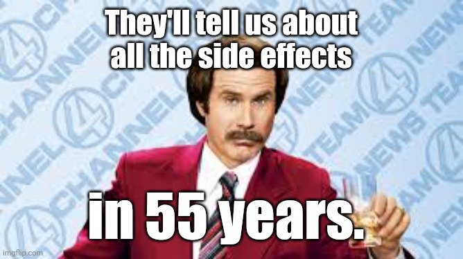 Ron Burgundy, "That's smooth." | They'll tell us about
all the side effects in 55 years. | image tagged in ron burgundy that's smooth | made w/ Imgflip meme maker