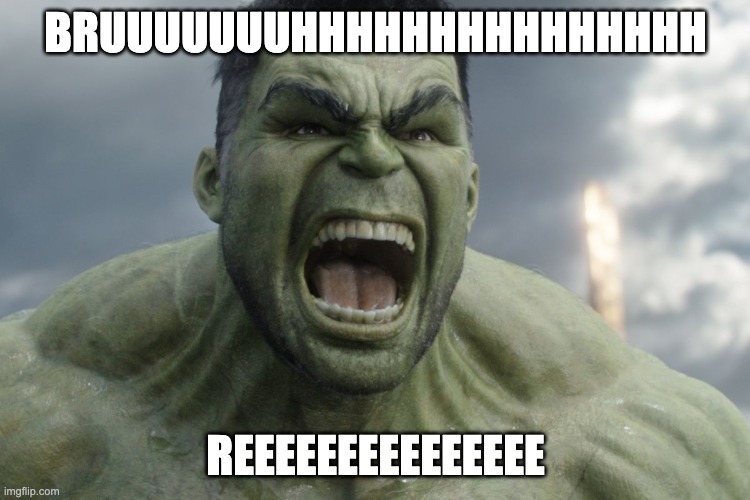 Raging Hulk | BRUUUUUUUHHHHHHHHHHHHHHH; REEEEEEEEEEEEEEE | image tagged in raging hulk | made w/ Imgflip meme maker