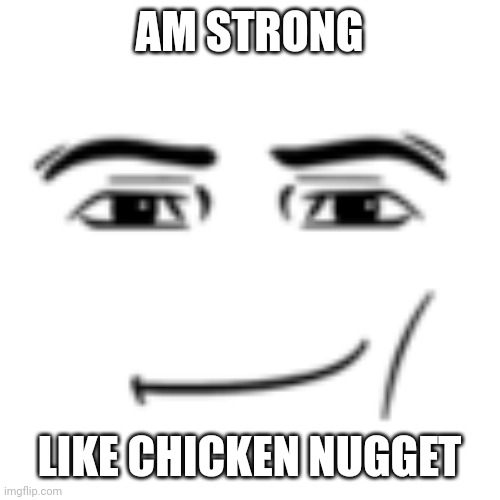 man face | AM STRONG LIKE CHICKEN NUGGET | image tagged in man face | made w/ Imgflip meme maker