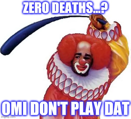 OMI DON'T PLAY DAT ZERO DEATHS...? | made w/ Imgflip meme maker
