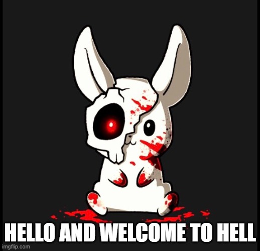 hell | HELLO AND WELCOME TO HELL | image tagged in evil | made w/ Imgflip meme maker