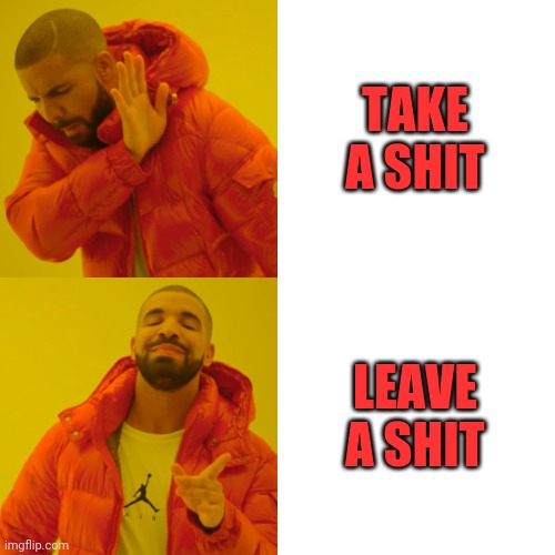 Wording counts | TAKE A SHIT; LEAVE A SHIT | image tagged in memes,drake hotline bling,shit,leaves,patrick star take it or leave | made w/ Imgflip meme maker