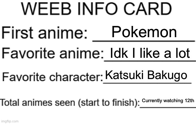 Hi | Pokemon; Idk I like a lot; Katsuki Bakugo; Currently watching 12th | image tagged in weeb info card,hi | made w/ Imgflip meme maker
