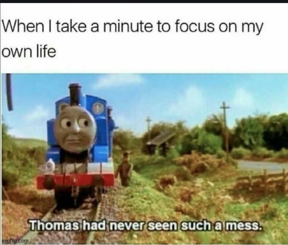 Accurate | image tagged in accurate,life,thomas the tank engine,memes,tags,meme | made w/ Imgflip meme maker
