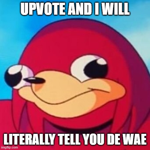 Upvote beg Experiment #1: Low effort beg | UPVOTE AND I WILL; LITERALLY TELL YOU DE WAE | image tagged in ugandan knuckles,upvote,begging for upvotes,experiment,yahoo | made w/ Imgflip meme maker