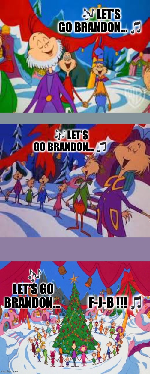 Sing along… you know the tune! | 🎶 LET’S GO BRANDON… 🎵; 🎶 LET’S GO BRANDON… 🎵; 🎶 LET’S GO BRANDON…; F-J-B !!! 🎵 | image tagged in lets go brandon,fjb,the whos,ConservativesOnly | made w/ Imgflip meme maker