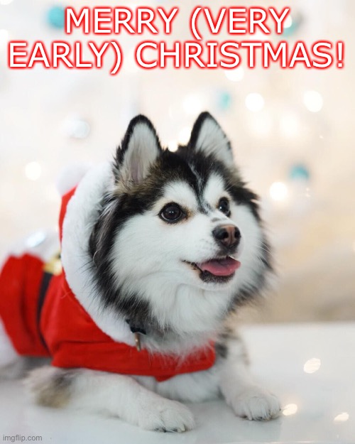 MERRY (VERY EARLY) CHRISTMAS! | made w/ Imgflip meme maker