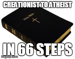 How to make an atheist | CREATIONIST TO ATHEIST IN 66 STEPS | image tagged in bible,religion,god,jesus | made w/ Imgflip meme maker