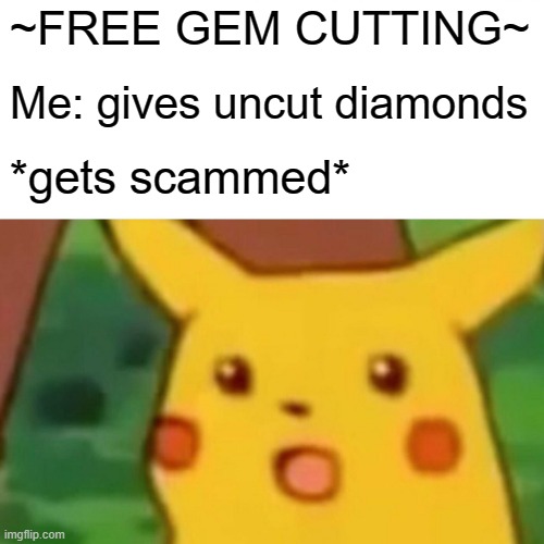 Those were the days | ~FREE GEM CUTTING~; Me: gives uncut diamonds; *gets scammed* | image tagged in memes,surprised pikachu | made w/ Imgflip meme maker