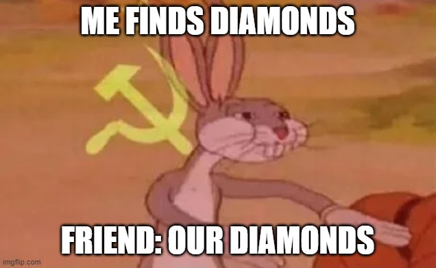 minecraft be like | ME FINDS DIAMONDS; FRIEND: OUR DIAMONDS | image tagged in bugs bunny communist | made w/ Imgflip meme maker