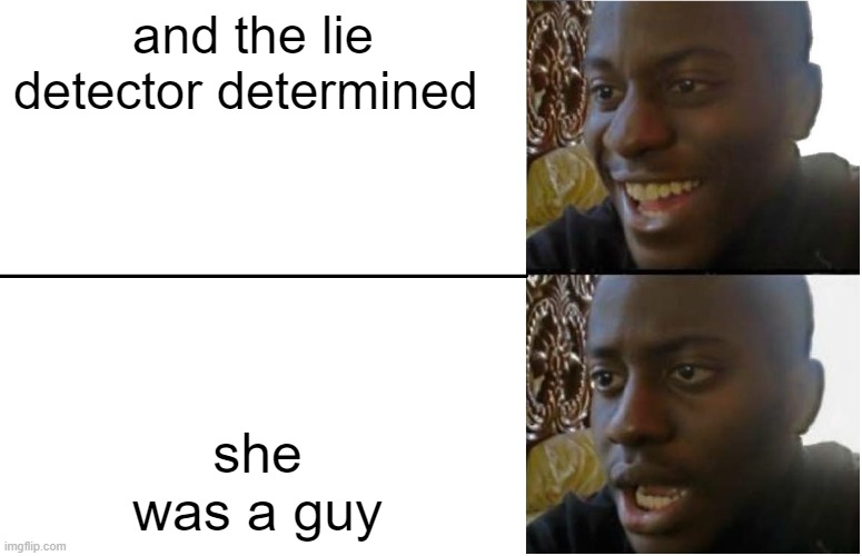 lie detector | and the lie detector determined; she was a guy | image tagged in disappointed black guy | made w/ Imgflip meme maker