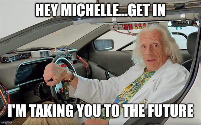 Back to Future | HEY MICHELLE...GET IN; I'M TAKING YOU TO THE FUTURE | image tagged in michelle,time travel,back to the future | made w/ Imgflip meme maker