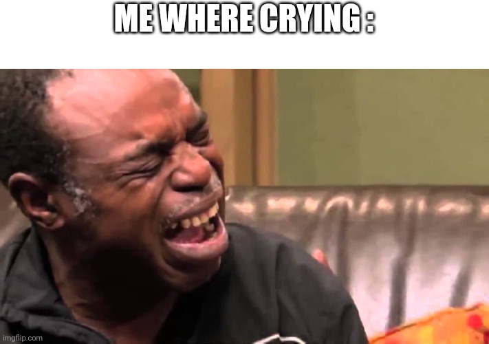 ME WHERE CRYING : | image tagged in black man cry | made w/ Imgflip meme maker