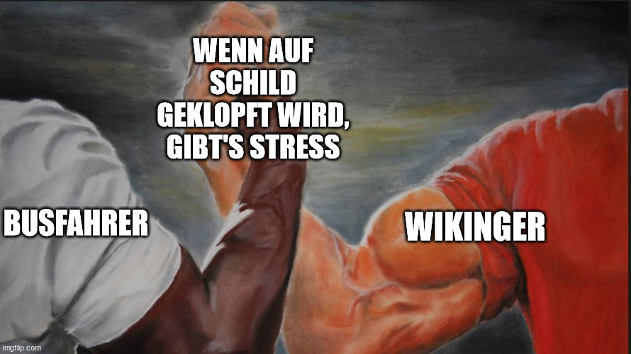 Black White Arms | WENN AUF SCHILD GEKLOPFT WIRD, GIBT'S STRESS; BUSFAHRER; WIKINGER | image tagged in black white arms | made w/ Imgflip meme maker