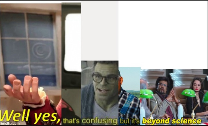 Well yes, that’s confusing but it’s beyond science Blank Meme Template