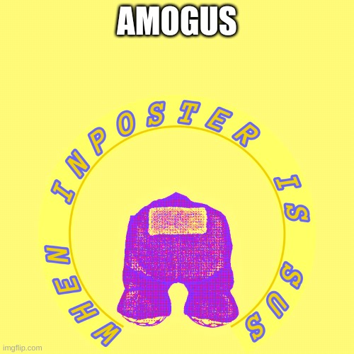 sus | AMOGUS | image tagged in when inposter is sus | made w/ Imgflip meme maker