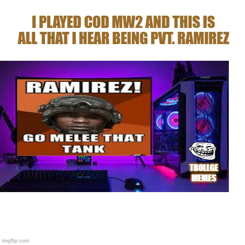COD | I PLAYED COD MW2 AND THIS IS ALL THAT I HEAR BEING PVT. RAMIREZ; TROLLGE MEMES | image tagged in cod,modern warfare,ramirez | made w/ Imgflip meme maker