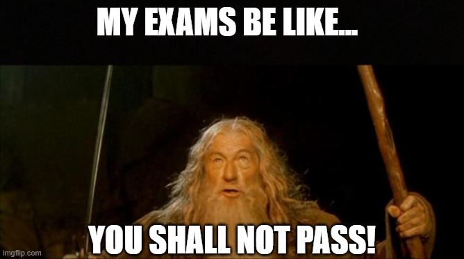 MY EXAMS BE LIKE... YOU SHALL NOT PASS! | image tagged in gandalf you shall not pass,gandalf,lord of the rings,exams,the lord of the rings | made w/ Imgflip meme maker