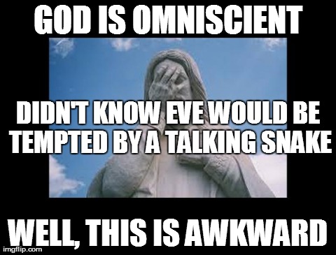 How awkward | GOD IS OMNISCIENT WELL, THIS IS AWKWARD DIDN'T KNOW EVE WOULD BE TEMPTED BY A TALKING SNAKE | image tagged in jesus,facepalm,god,religion | made w/ Imgflip meme maker