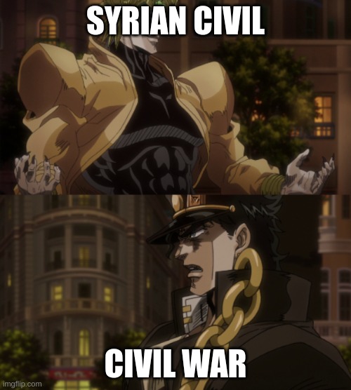 syria | SYRIAN CIVIL; CIVIL WAR | image tagged in oh you're approaching me | made w/ Imgflip meme maker