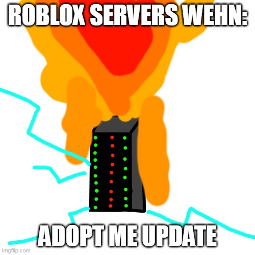 roblox servers | ROBLOX SERVERS WEHN:; ADOPT ME UPDATE | image tagged in roblox | made w/ Imgflip meme maker