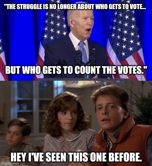 Democrats gearing up for the mid term steal. | "THE STRUGGLE IS NO LONGER ABOUT WHO GETS TO VOTE... BUT WHO GETS TO COUNT THE VOTES."; HEY I'VE SEEN THIS ONE BEFORE. | image tagged in hey i've seen this one | made w/ Imgflip meme maker