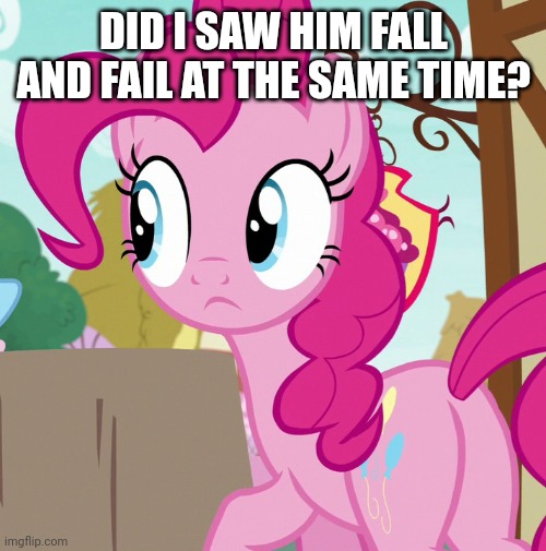 DID I SAW HIM FALL AND FAIL AT THE SAME TIME? | made w/ Imgflip meme maker