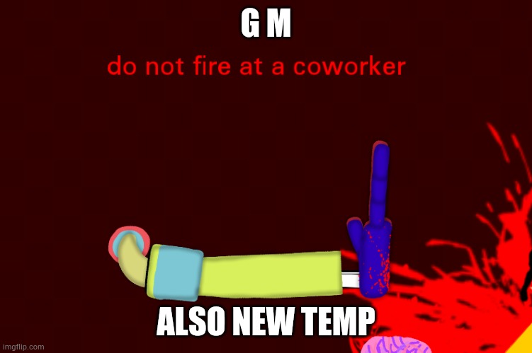 Do not fire at a coworker | G M; ALSO NEW TEMP | image tagged in do not fire at a coworker | made w/ Imgflip meme maker