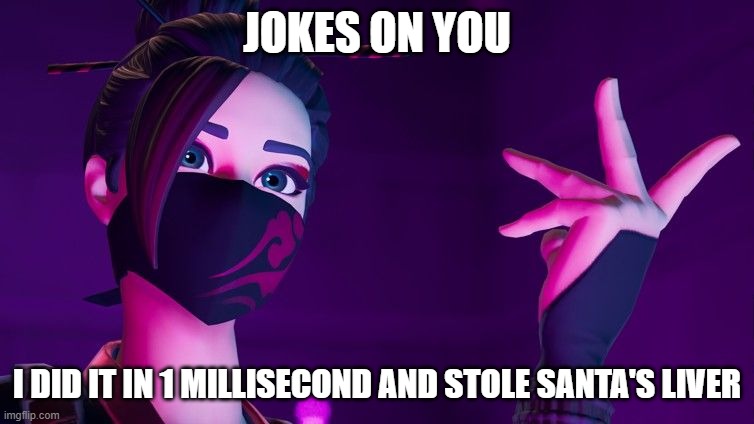 JOKES ON YOU I DID IT IN 1 MILLISECOND AND STOLE SANTA'S LIVER | image tagged in red jade explaining | made w/ Imgflip meme maker