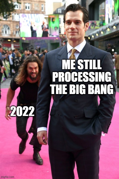 free epic hyssop | ME STILL PROCESSING THE BIG BANG; 2022 | image tagged in jason momoa henry cavill meme | made w/ Imgflip meme maker