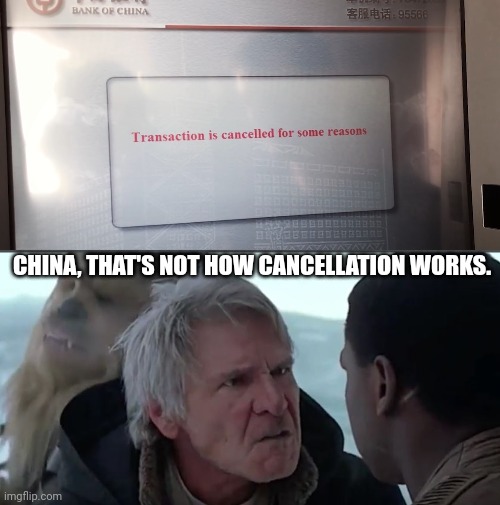 Chinese ATM be like... |  CHINA, THAT'S NOT HOW CANCELLATION WORKS. | image tagged in that's not how the force works,you had one job,memes,funny,task failed successfully,social credit | made w/ Imgflip meme maker