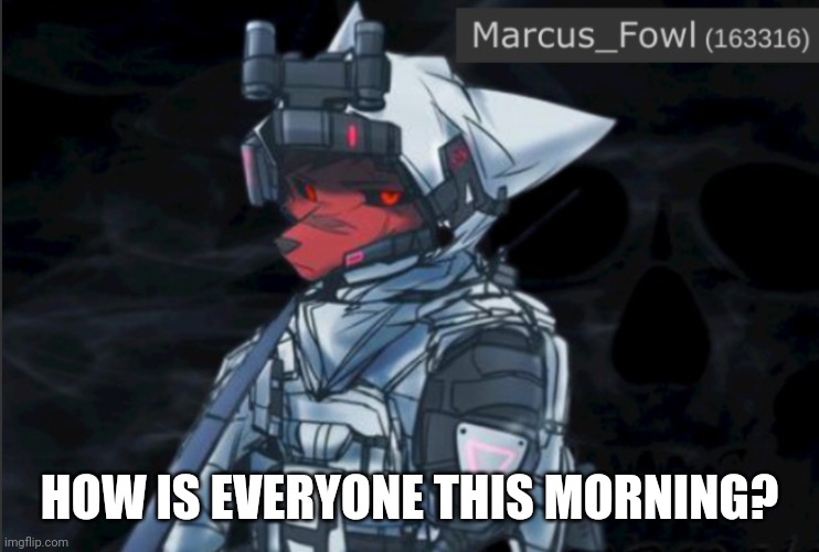 I missed this template | HOW IS EVERYONE THIS MORNING? | image tagged in marcus_fowl announcement template,furry | made w/ Imgflip meme maker