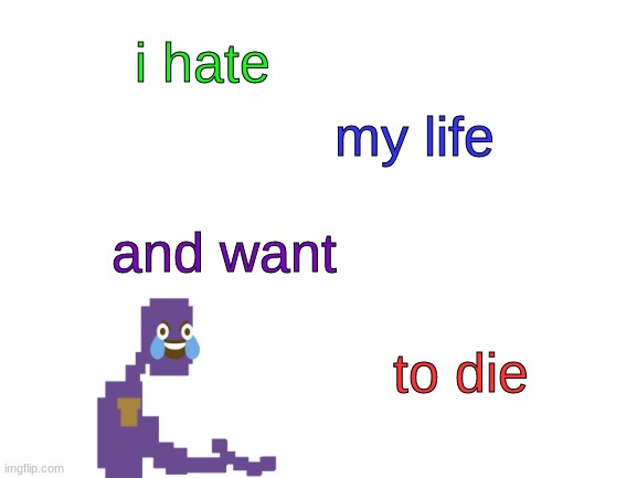 I have no more reasons to live |  i hate; my life; and want; to die | image tagged in blank white template,depression,purple guy,the man behind the slaughter,depressed,depressing | made w/ Imgflip meme maker