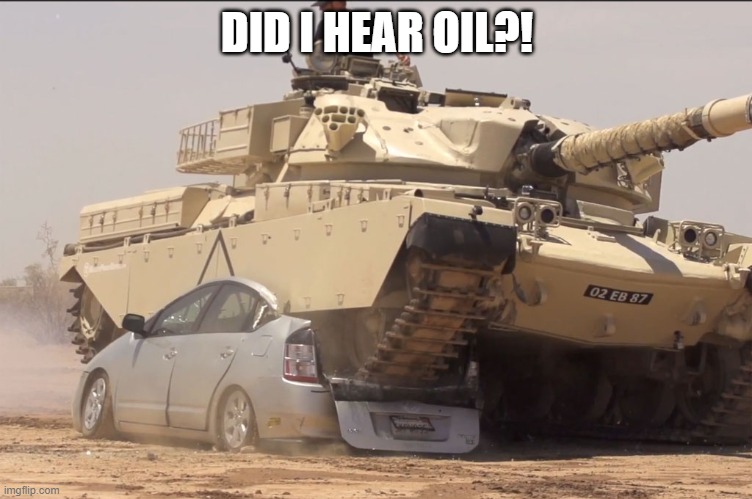 tank | DID I HEAR OIL?! | image tagged in tank | made w/ Imgflip meme maker