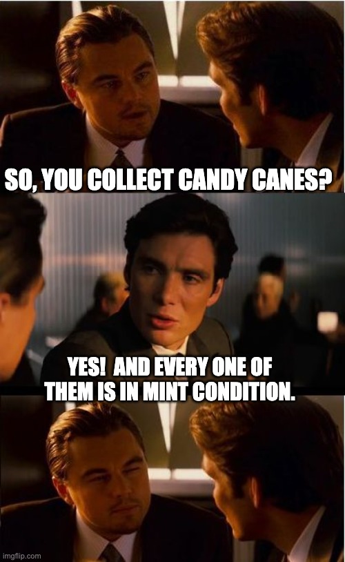 Mint | SO, YOU COLLECT CANDY CANES? YES!  AND EVERY ONE OF THEM IS IN MINT CONDITION. | image tagged in memes,inception | made w/ Imgflip meme maker