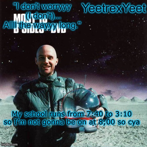 Moby 4.0 | My school runs from 7:40 to 3:10 so I’m not gonna be on at 8;00 so cya | image tagged in moby 4 0 | made w/ Imgflip meme maker