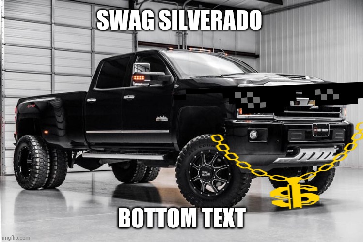 another silverado cuz why not | SWAG SILVERADO; BOTTOM TEXT | image tagged in another silverado cuz why not | made w/ Imgflip meme maker