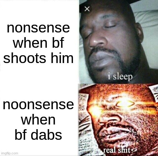 Sleeping Shaq | nonsense when bf shoots him; noonsense when bf dabs | image tagged in memes,sleeping shaq,friday night funkin | made w/ Imgflip meme maker