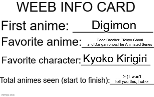 >:) | Digimon; Code:Breaker , Tokyo Ghoul and Danganronpa:The Animated Series; Kyoko Kirigiri; >:) I won't tell you this, hehe- | image tagged in weeb info card | made w/ Imgflip meme maker