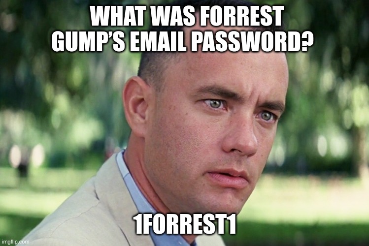 bad puns! | WHAT WAS FORREST GUMP’S EMAIL PASSWORD? 1FORREST1 | image tagged in memes,and just like that | made w/ Imgflip meme maker