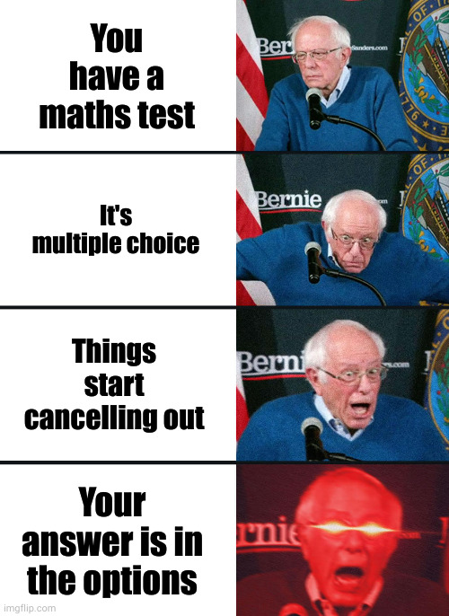 Maths |  You have a maths test; It's multiple choice; Things start cancelling out; Your answer is in the options | image tagged in bernie sanders reaction nuked | made w/ Imgflip meme maker