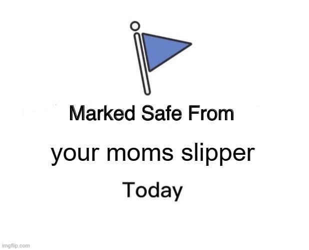 Get saved | your moms slipper | image tagged in memes,marked safe from | made w/ Imgflip meme maker