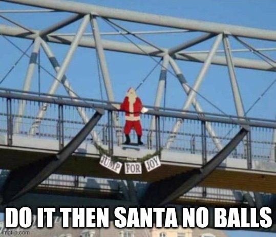 DO IT THEN SANTA NO BALLS | image tagged in just do it | made w/ Imgflip meme maker