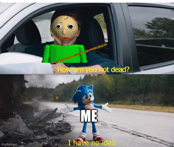 Baldi | ME | image tagged in sonic how are you not dead | made w/ Imgflip meme maker
