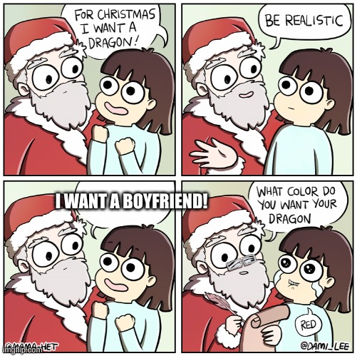 For christmas I want a dragon meme | I WANT A BOYFRIEND! | image tagged in for christmas i want | made w/ Imgflip meme maker