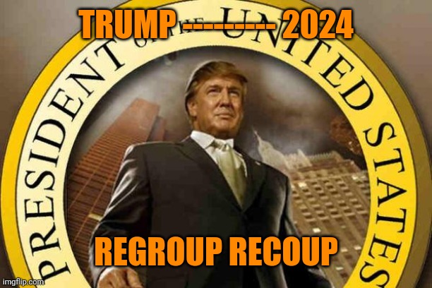 Trump/--------- 2024 slogan | TRUMP --------- 2024; REGROUP RECOUP | image tagged in trump | made w/ Imgflip meme maker