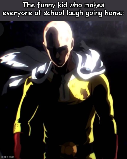 Depresso Funny kid | The funny kid who makes everyone at school laugh going home: | image tagged in sad saitama | made w/ Imgflip meme maker