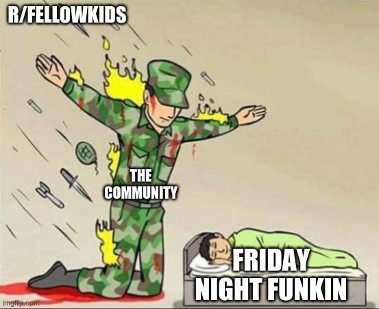 thank god r/fellowkids didn't find FNF yet | R/FELLOWKIDS; THE COMMUNITY; FRIDAY NIGHT FUNKIN | image tagged in soldier protecting sleeping child | made w/ Imgflip meme maker
