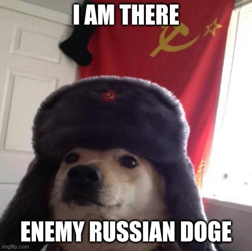 Russian Doge | I AM THERE ENEMY RUSSIAN DOGE | image tagged in russian doge | made w/ Imgflip meme maker