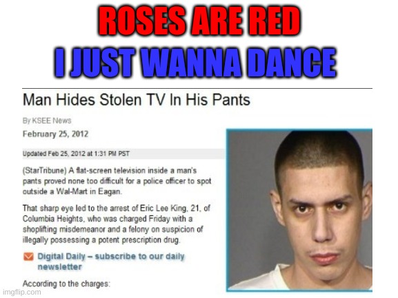 This Man Is Stupid | ROSES ARE RED; I JUST WANNA DANCE | image tagged in stupid people | made w/ Imgflip meme maker